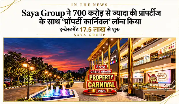 Saya Group ने 700 करोड़ से ज्यादा की प्रॉपर्टीज के साथ ‘प्रॉपर्टी कार्निवल’ लॉन्च किया, इन्वेस्टमेंट 17.5 लाख से शुरू